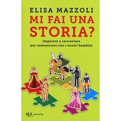 Mi Fai Una Storia? Imparare A Raccontare Per Comunicare Con I Nostri Bambini