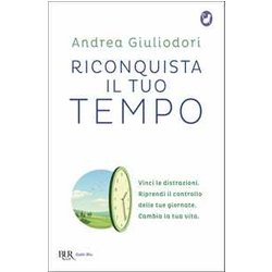 Riconquista Il Tuo Tempo. Vinci Le Distrazioni. Riprendi Il Controllo Delle Tue Giornate. Cambia La Tua Vita Riconquista Il Tuo Tempo. Vinci Le Distrazioni. Riprendi Il Controllo Delle Tue Giornate. Cambia La Tua Vita