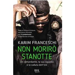 Non Morirò Stanotte. Un Comandante, La Sua Squadra E La Caduta Dell'isis