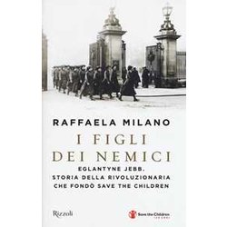 I Figli Dei Nemici. Eglantyne Jebb. Storia Della Rivoluzionaria Che Fondò Save The Children I Figli Dei Nemici. Eglantyne Jebb. Storia Della Rivoluzionaria Che Fondò Save The Children