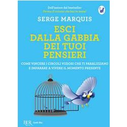 Esci Dalla Gabbia Dei Tuoi Pensieri. Come Vincere I Circoli Viziosi Che Ti Paralizzano E Imparare A Vivere Il Momento Presente Esci Dalla Gabbia Dei Tuoi Pensieri. Come Vincere I Circoli Viziosi Che Ti Paralizzano E Imparare A Vivere Il Momento Presente