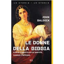 Le Donne Della Bibbia. Storie Dimenticate Di Santità , Sangue E Intrighi Le Donne Della Bibbia. Storie Dimenticate Di Santità , Sangue E Intrighi