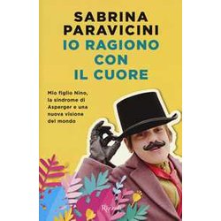 Io Ragiono Con Il Cuore. Mio Figlio Nino, La Sindrome Di Asperger E Una Nuova Visione Del Mondo Io Ragiono Con Il Cuore. Mio Figlio Nino, La Sindrome Di Asperger E Una Nuova Visione Del Mondo