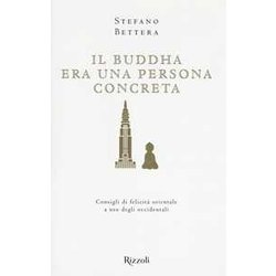 Il Buddha Era Una Persona Concreta. Consigli Di Felicità Orientale A Uso Degli Occidentali