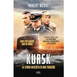 Kursk. La Storia Nascosta Di Una Tragedia Kursk. La Storia Nascosta Di Una Tragedia