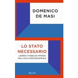 Lo Stato Necessario. Lavoro E Pubblico Impiego Nell'italia Postindustriale Lo Stato Necessario. Lavoro E Pubblico Impiego Nell'italia Postindustriale
