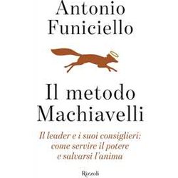 Il Metodo Machiavelli. Il Leader E I Suoi Consiglieri: Come Servire Il Potere E Salvarsi L'anima