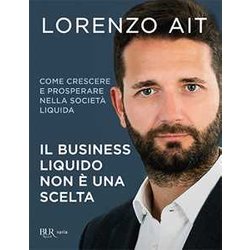 Il Business Liquido Non è Una Scelta. Come Crescere E Prosperare Nella Società Liquida Il Business Liquido Non è Una Scelta. Come Crescere E Prosperare Nella Società Liquida