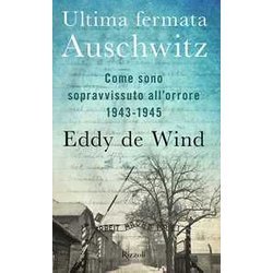 Ultima Fermata Auschwitz. Come Sono Sopravvissuto All'orrore 1943-1945 Ultima Fermata Auschwitz. Come Sono Sopravvissuto All'orrore 1943-1945