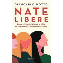 Nate Libere. L'amore, Il Vento, La Luna E La Follia Nel Racconto Di 27 Dee Del Nostro Tempo Nate Libere. L'amore, Il Vento, La Luna E La Follia Nel Racconto Di 27 Dee Del Nostro Tempo
