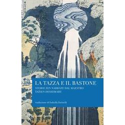La Tazza E Il Bastone. Storie Zen Narrate Dal Maestro Taisen Deshimaru La Tazza E Il Bastone. Storie Zen Narrate Dal Maestro Taisen Deshimaru