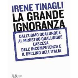 La Grande Ignoranza. Dall'uomo Qualunque Al Ministro Qualunque, L'ascesa Dell'incompetenza E Il Declino Dell'italia