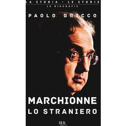 Marchionne Lo Straniero. L'uomo Che Ha Cambiato Per Sempre L'industria Mondiale Dell'auto Marchionne Lo Straniero. L'uomo Che Ha Cambiato Per Sempre L'industria Mondiale Dell'auto