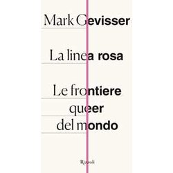 La Linea Rosa. Le Frontiere Queer Del Mondo La Linea Rosa. Le Frontiere Queer Del Mondo