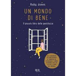 Un Mondo Di Bene. Il Piccolo Libro Della Gentilezza. Ediz. A Colori Un Mondo Di Bene. Il Piccolo Libro Della Gentilezza. Ediz. A Colori
