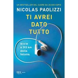 Ti Avrei Dato Tutto. Io E Te A 313 Km Dalla Felicità Ti Avrei Dato Tutto. Io E Te A 313 Km Dalla FelicitÃ