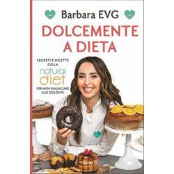 Dolcemente A Dieta. Segreti E Ricette Della Natural Diet Per Non Rinunciare Alle GolositÃ