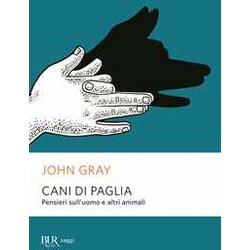 Cani Di Paglia. Pensieri Sull'uomo E Altri Animali Cani Di Paglia. Pensieri Sull'uomo E Altri Animali