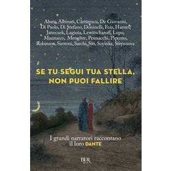 Se Tu Segui Tua Stella, Non Puoi Fallire. I Grandi Narratori Raccontano Il Loro Dante Se Tu Segui Tua Stella, Non Puoi Fallire. I Grandi Narratori Raccontano Il Loro Dante
