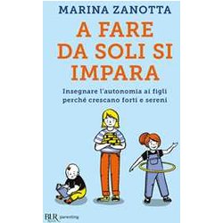 A Fare Da Soli Si Impara. Insegnare L'autonomia Ai Figli Perché Crescano Forti E Sereni A Fare Da Soli Si Impara. Insegnare L'autonomia Ai Figli Perché Crescano Forti E Sereni