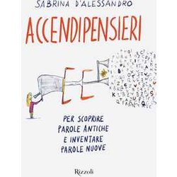 Accendipensieri. Per Scoprire Parole Antiche E Inventare Parole Nuove Accendipensieri. Per Scoprire Parole Antiche E Inventare Parole Nuove