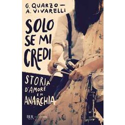 Solo Se Mi Credi. Storia D'amore E Di Anarchia Solo Se Mi Credi. Storia D'amore E Di Anarchia