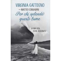 Per Chi Splende Questo Lume. La Mia Vita Oltre Auschwitz Per Chi Splende Questo Lume. La Mia Vita Oltre Auschwitz