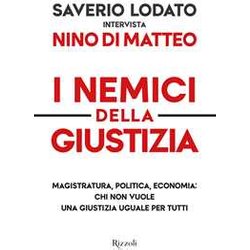 I Nemici Della Giustizia. Magistratura, Politica, Economia: Chi Non Vuole Una Giustizia Uguale Per Tutti