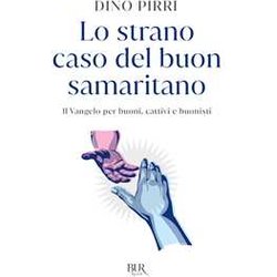 Lo Strano Caso Del Buon Samaritano. Il Vangelo Per Buoni, Cattivi E Buonisti Lo Strano Caso Del Buon Samaritano. Il Vangelo Per Buoni, Cattivi E Buonisti