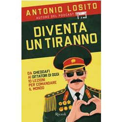 Diventa Un Tiranno. Da Gheddafi Ai Dittatori Di Oggi 10 Lezioni Per Comandare Il Mondo Diventa Un Tiranno. Da Gheddafi Ai Dittatori Di Oggi 10 Lezioni Per Comandare Il Mondo