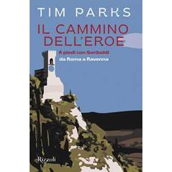 Il Cammino Dell'eroe. A Piedi Con Garibaldi Da Roma A Ravenna Il Cammino Dell'eroe. A Piedi Con Garibaldi Da Roma A Ravenna