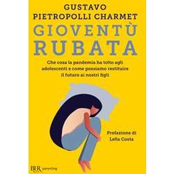 Gioventù Rubata. Che Cosa La Pandemia Ha Tolto Agli Adolescenti E Come Possiamo Restituire Il Futuro Ai Nostri Figli Gioventù Rubata. Che Cosa La Pandemia Ha Tolto Agli Adolescenti E Come Possiamo Restituire Il Futuro Ai Nostri Figli