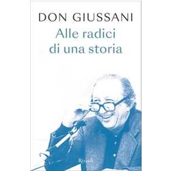 Don Giussani. Alle Radici Di Una Storia Don Giussani. Alle Radici Di Una Storia