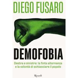 Demofobia. Destra E Sinistra: La Finta Alternanza E La Volontà Di Schiacciare Il Popolo Demofobia. Destra E Sinistra: La Finta Alternanza E La Volontà Di Schiacciare Il Popolo