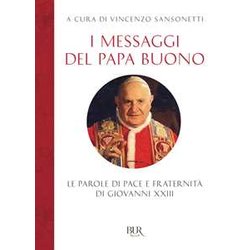 I Messaggi Del Papa Buono. Le Parole Di Pace E Fraternità Di Giovanni Xxiii I Messaggi Del Papa Buono. Le Parole Di Pace E Fraternità Di Giovanni Xxiii