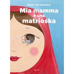 Mia Mamma è Una Matrioska. Ediz. A Colori Mia Mamma è Una Matrioska. Ediz. A Colori