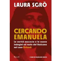 Cercando Emanuela. Le Verità Nascoste E Le Nuove Indagini Sul Ruolo Del Vaticano Nel Caso Orlandi