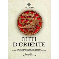 Miti D'oriente. Dalla Cina Al Giappone All'india, Tutti I Racconti Mitologici E Le Loro Origini