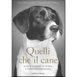 Quelli Che Il Cane. Cani E Padroni In Storie E Foto Straordinarie. Ediz. Illustrata Quelli Che Il Cane. Cani E Padroni In Storie E Foto Straordinarie. Ediz. Illustrata
