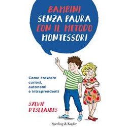 Bambini Senza Paura Con Il Metodo Montessori. Come Crescere Curiosi, Autonomi E Intraprendenti Bambini Senza Paura Con Il Metodo Montessori. Come Crescere Curiosi, Autonomi E Intraprendenti