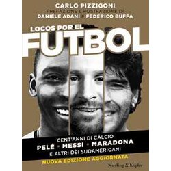 Locos Por El Futbol. Cent'anni Di Calcio. Pelé, Messi, Maradona E Altri DèI Sudamericani. Nuova Ediz. Locos Por El Futbol. Cent'anni Di Calcio. Pelé, Messi, Maradona E Altri DèI Sudamericani. Nuova Ediz.