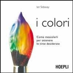 I Colori. Come Mescolarli Per Ottenere Le Tinte Desiderate I Colori. Come Mescolarli Per Ottenere Le Tinte Desiderate