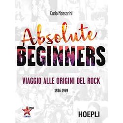 Absolute Beginners. Viaggio Alle Origini Del Rock 1936-1969 Absolute Beginners. Viaggio Alle Origini Del Rock 1936-1969