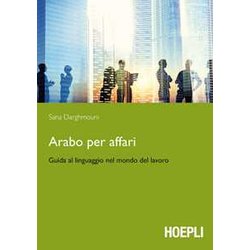 Arabo Per Affari. Guida Al Linguaggio Nel Mondo Del Lavoro Arabo Per Affari. Guida Al Linguaggio Nel Mondo Del Lavoro