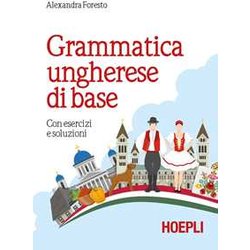 Grammatica Ungherese Di Base. Con Esercizi E Soluzioni Grammatica Ungherese Di Base. Con Esercizi E Soluzioni