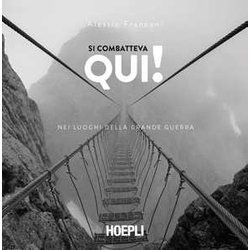 Si Combatteva Qui! Nei Luoghi Della Grande Guerra Si Combatteva Qui! Nei Luoghi Della Grande Guerra