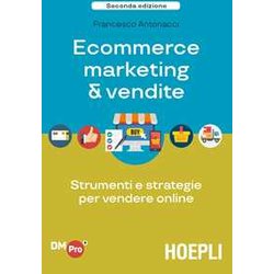 Ecommerce Marketing & Vendite. Strumenti E Strategie Per Vendere Online Ecommerce Marketing & Vendite. Strumenti E Strategie Per Vendere Online