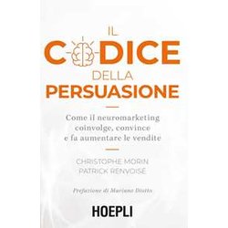 Il Codice Della Persuasione. Come Il Neuromarketing Coinvolge, Convince E Fa Aumentare Le Vendite Il Codice Della Persuasione. Come Il Neuromarketing Coinvolge, Convince E Fa Aumentare Le Vendite