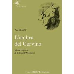 L’Ombra Del Cervino. Vita E Imprese Di Edward Whymper L’Ombra Del Cervino. Vita E Imprese Di Edward Whymper