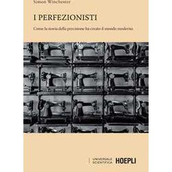 I Perfezionisti. Come La Storia Della Precisione Ha Creato Il Mondo Moderno I Perfezionisti. Come La Storia Della Precisione Ha Creato Il Mondo Moderno